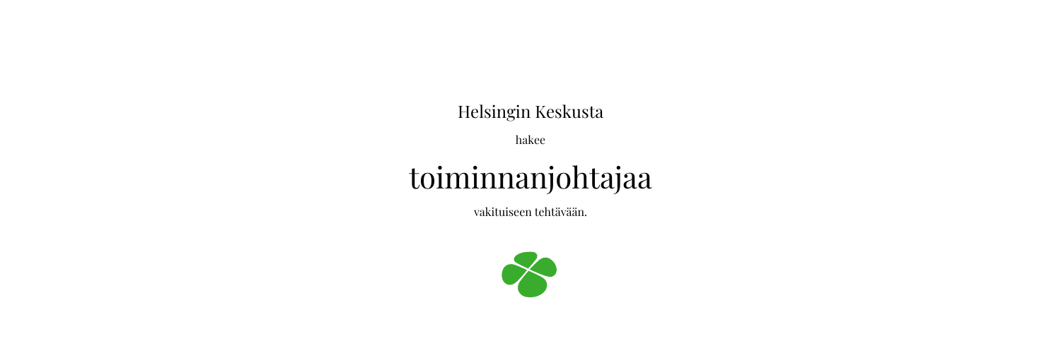Kuvassa teksti Helsinki Keskusta hakee toiminnanjohtajaa vakituiseen tehtävään sekä Keskustan vihreä apila-logo.